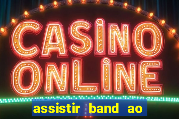 assistir band ao vivo gratis